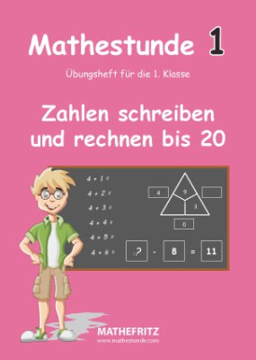 Zahlen schreiben und Rechnen bis 20. Das Übungsheft Mathematik Klasse 1